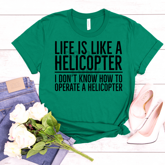 Life is like a Helicopter; I don't know how to fly a helicopter    DTF