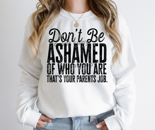 Don't be Ashamed of who You are that's Your Parents Job   DTF